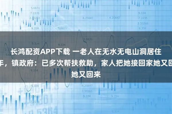 长鸿配资APP下载 一老人在无水无电山洞居住多年，镇政府：已多次帮扶救助，家人把她接回家她又回来